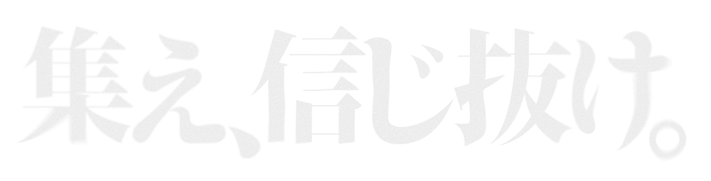 集え、信じ抜け。